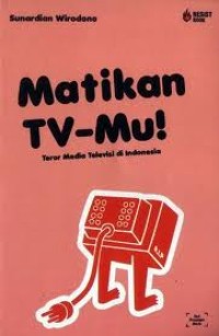 Matikan TV-mu!: Teror Media Televisi di Indonesia