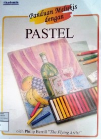 Panduan Melukis dengan pastel = Everyone`s Guide to Pastel Painting